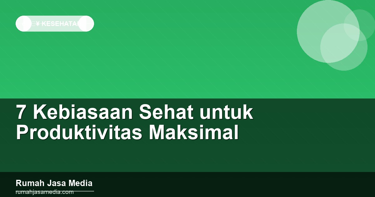 7 Kebiasaan Sehat untuk Produktivitas Maksimal
