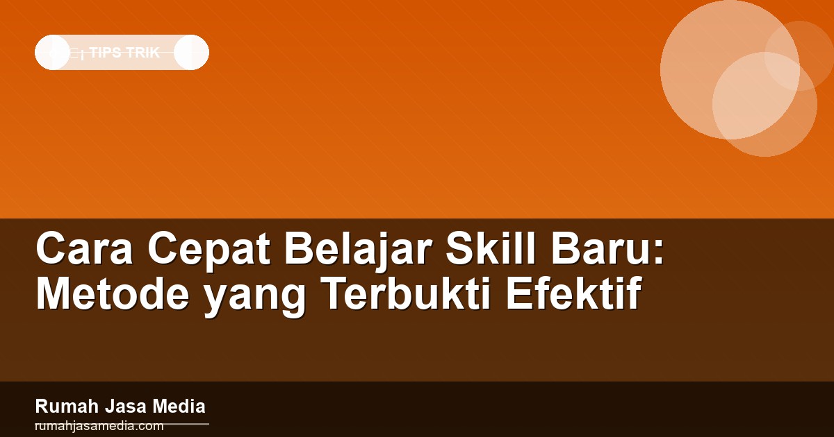 Cara Cepat Belajar Skill Baru: Metode yang Terbukti Efektif