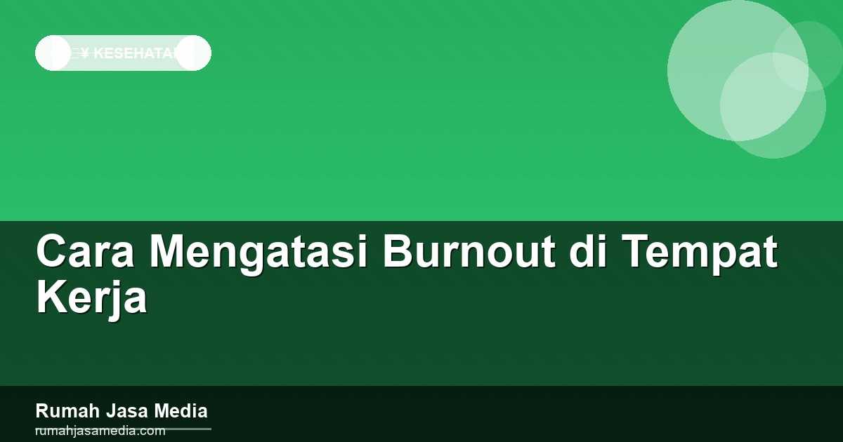 Cara Mengatasi Burnout di Tempat Kerja