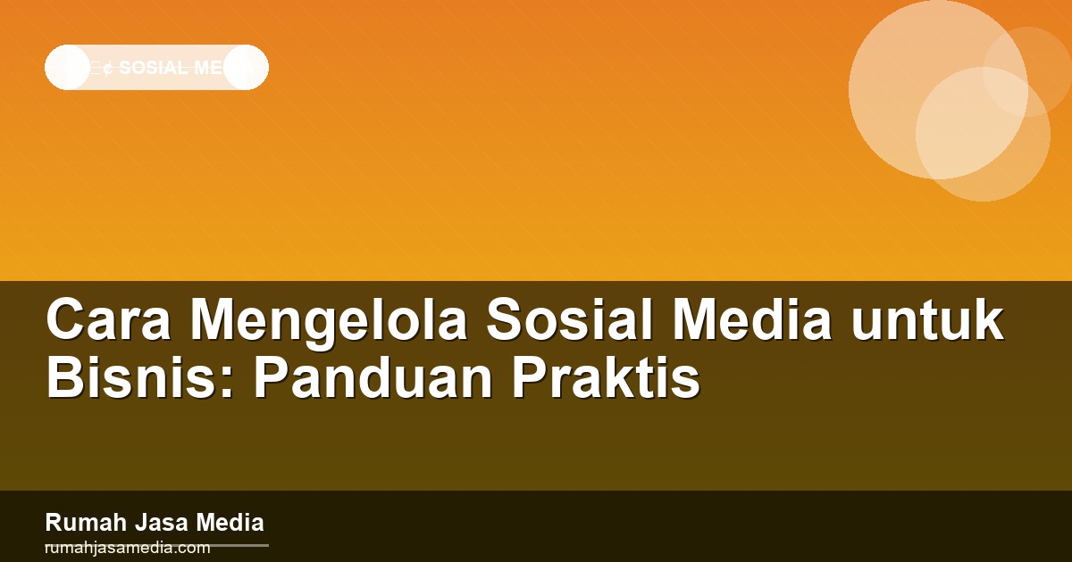 Cara Mengelola Sosial Media untuk Bisnis: Panduan Praktis
