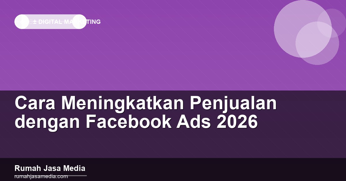 Cara Meningkatkan Penjualan dengan Facebook Ads 2026