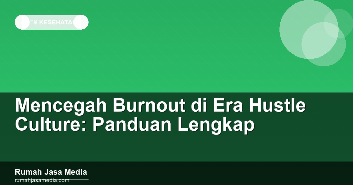 Mencegah Burnout di Era Hustle Culture: Panduan Lengkap