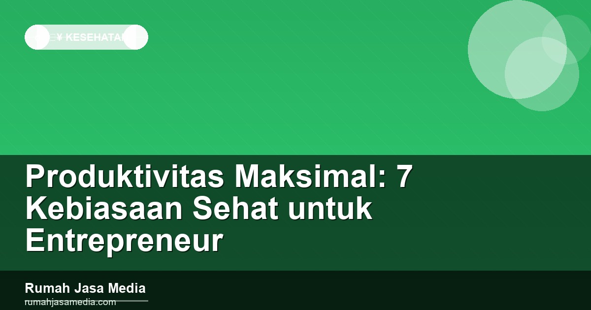 Produktivitas Maksimal: 7 Kebiasaan Sehat untuk Entrepreneur
