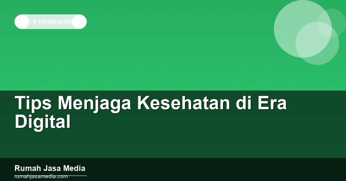 Tips Menjaga Kesehatan di Era Digital